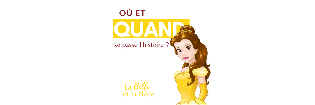 Où et Quand se passe la Belle et la Bête ?